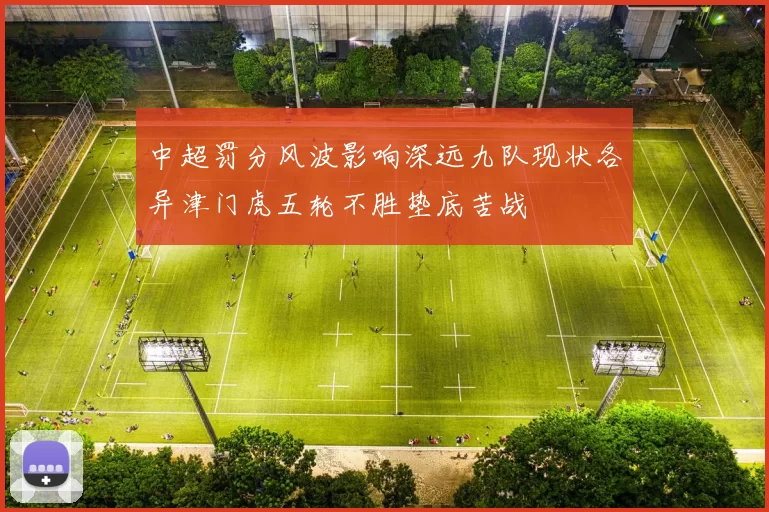 中超罚分风波影响深远九队现状各异津门虎五轮不胜垫底苦战